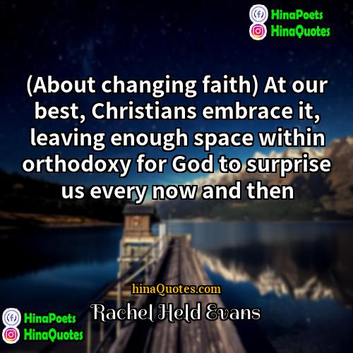 Rachel Held Evans Quotes | (About changing faith) At our best, Christians